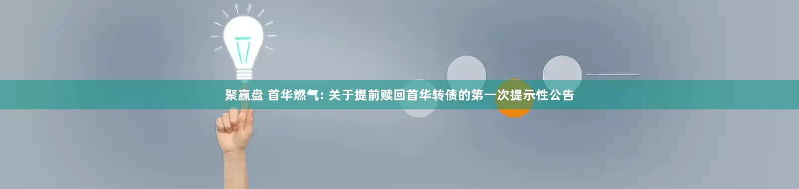 聚赢盘 首华燃气: 关于提前赎回首华转债的第一次提示性公告